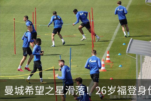 曼城希望之星滑落！26岁福登身价跌至7000万，状态低迷图赫尔放弃